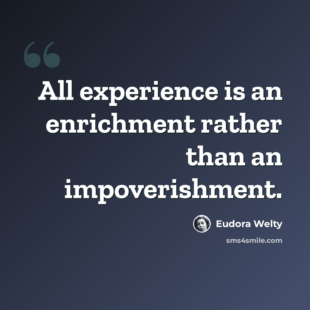 “All experience is an enrichment rather than an impoverishment.” quote by Eudora Welty