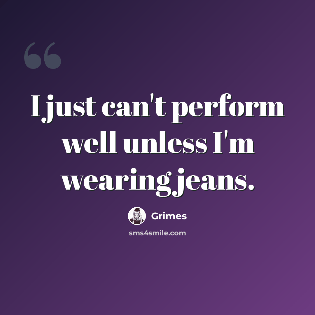 “I just can't perform well unless I'm wearing jeans.” quote by Grimes