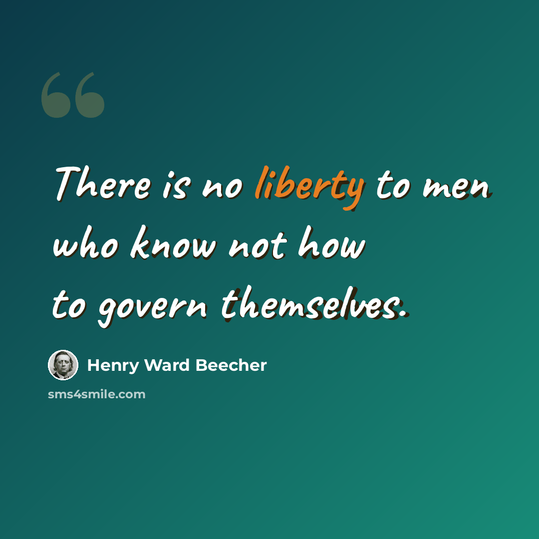 “There is no liberty to men who know not how to govern themselves.” quote by Henry Ward Beecher
