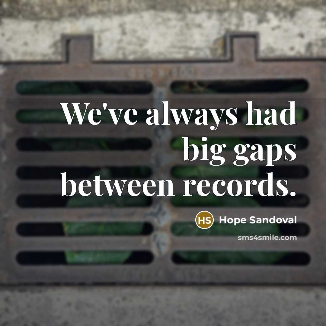 “We've always had big gaps between records.” quote by Hope Sandoval