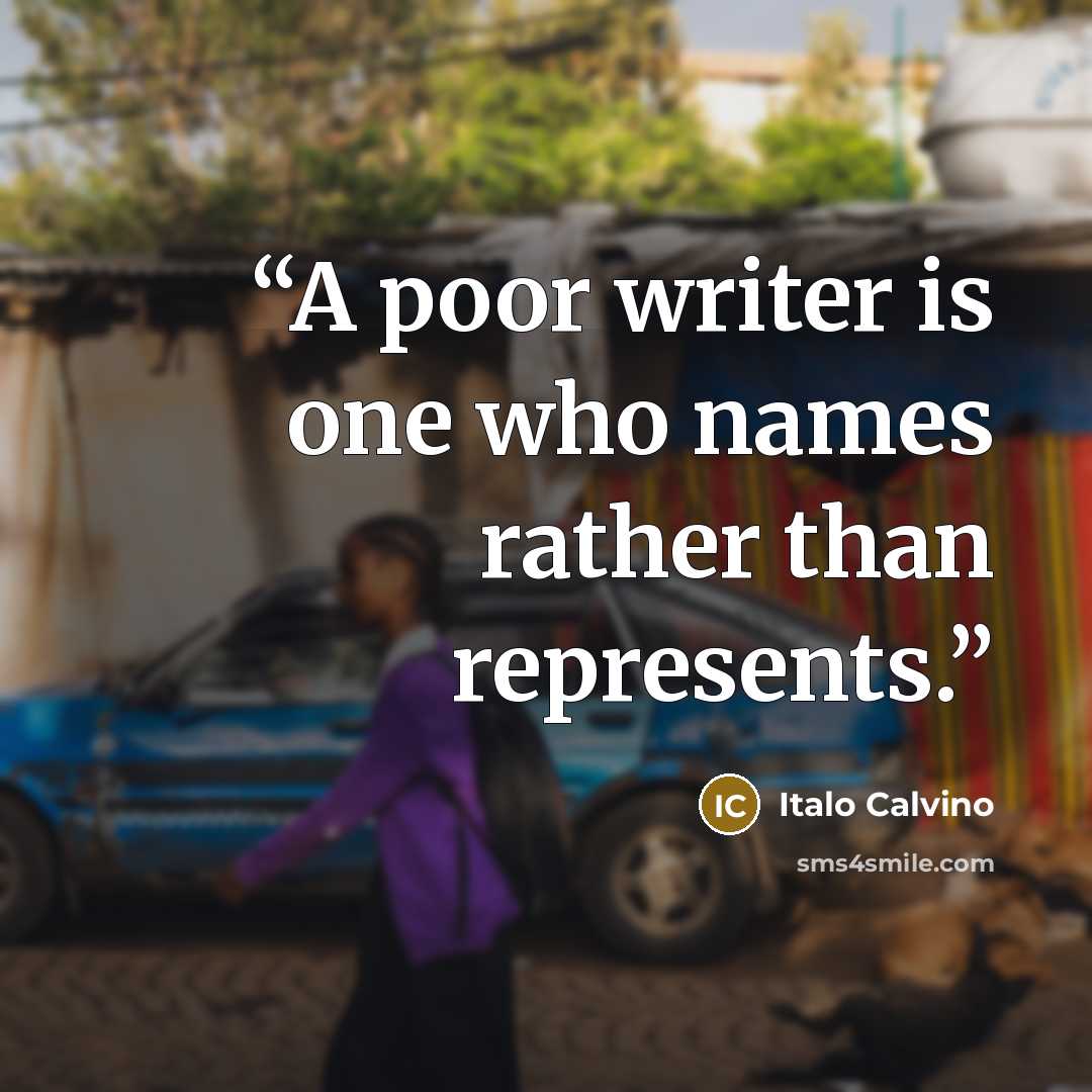 “A poor writer is one who names rather than represents.” quote by Italo Calvino