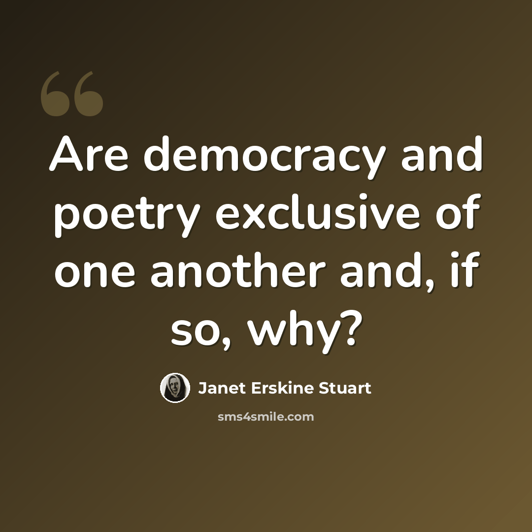 “Are democracy and poetry exclusive of one another and, if so, why?” quote by Janet Erskine Stuart