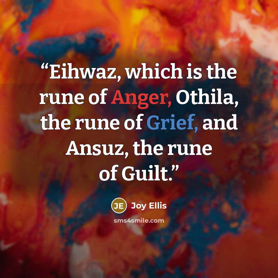 “Eihwaz, which is the rune of Anger, Othila, the rune of Grief, and Ansuz, the rune of Guilt.” quote by Joy Ellis
