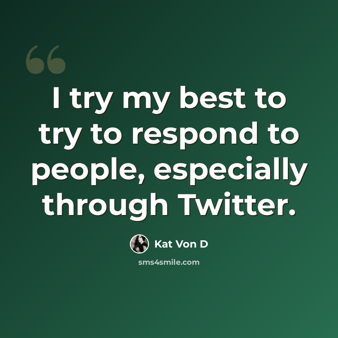 “I try my best to try to respond to people, especially through Twitter.” quote by Kat Von D