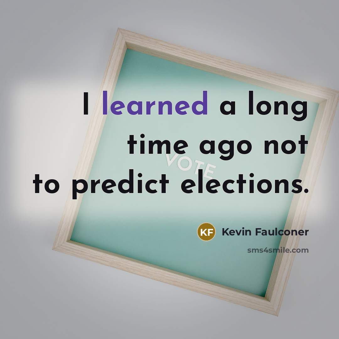 “I learned a long time ago not to predict elections.” quote by Kevin Faulconer