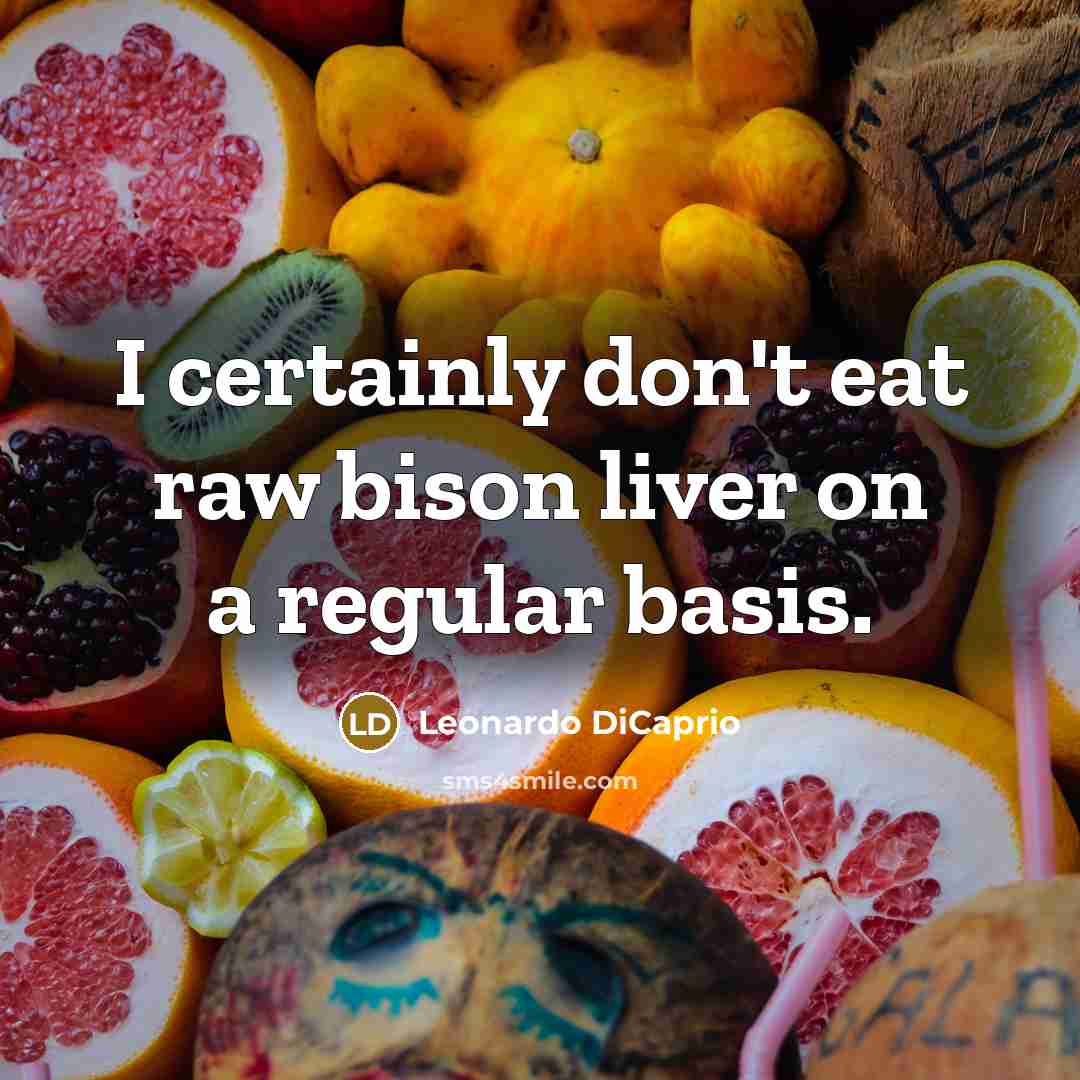 “I certainly don't eat raw bison liver on a regular basis.” quote by Leonardo DiCaprio