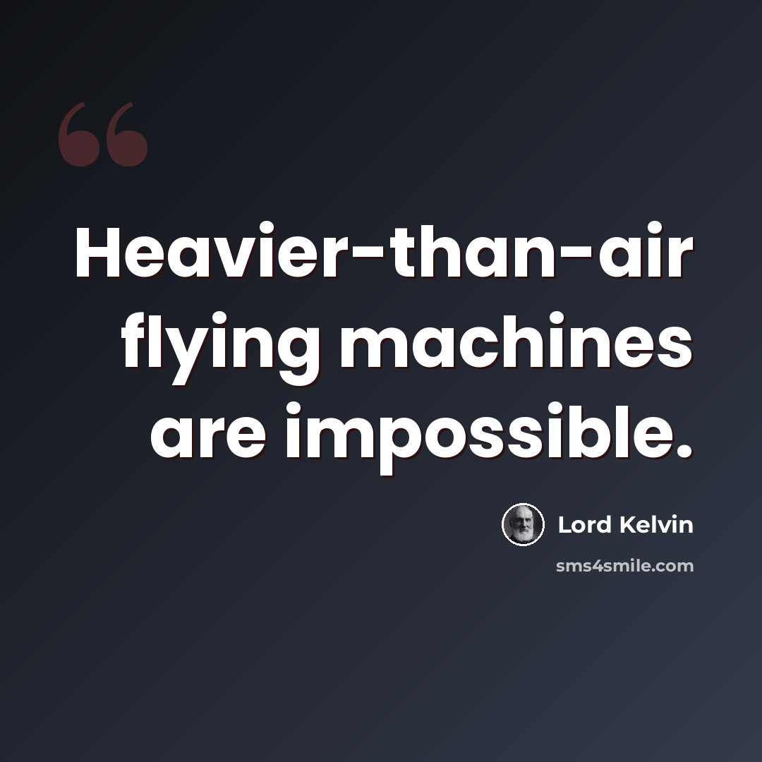 “Heavier-than-air flying machines are impossible.” quote by Lord Kelvin