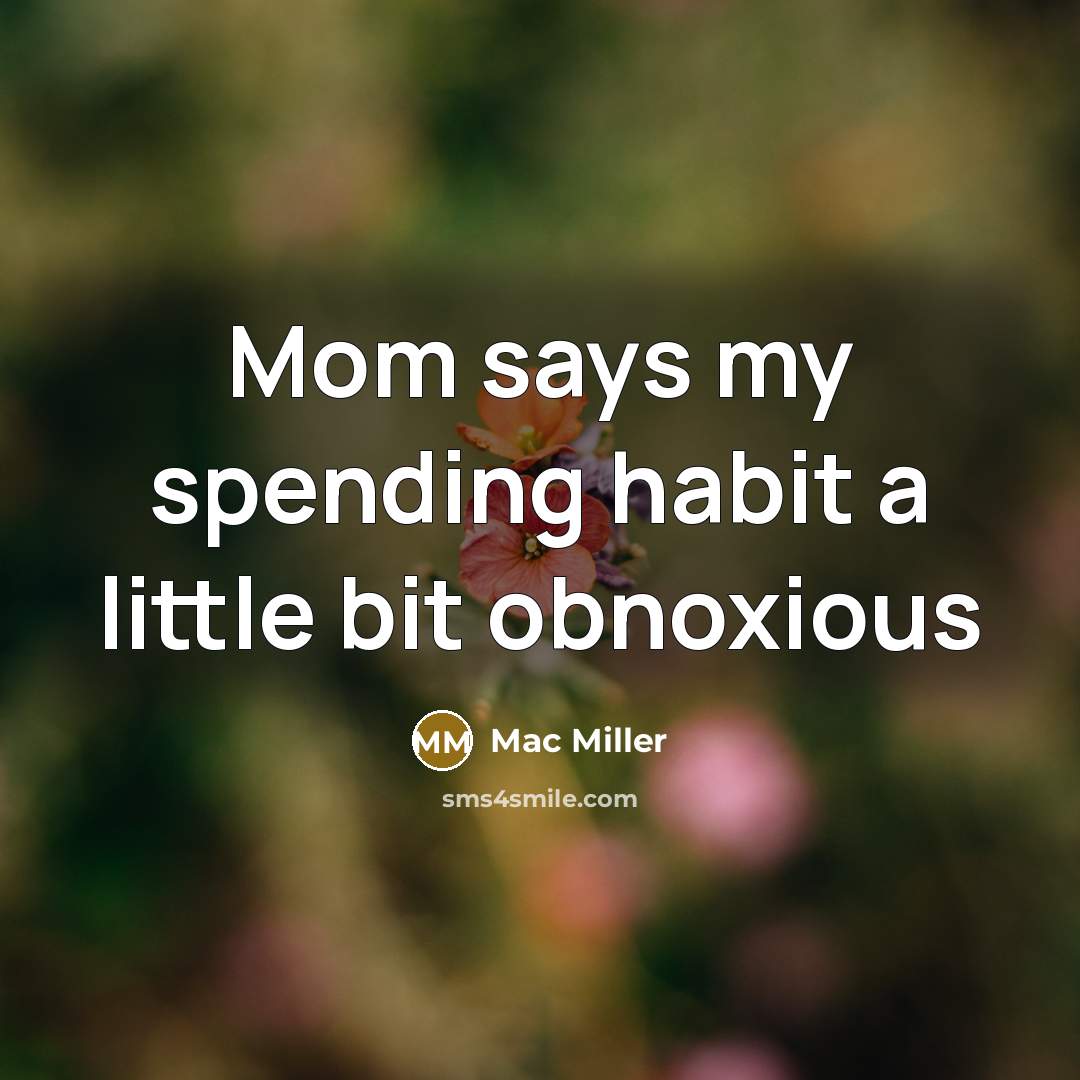 “Mom says my spending habit a little bit obnoxious” quote by Mac Miller