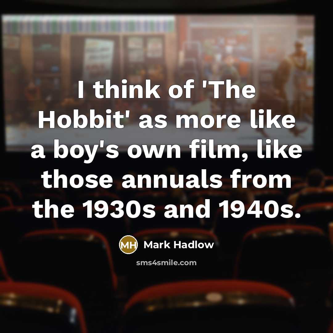 “I think of 'The Hobbit' as more like a boy's own film, like those annuals from the 1930s and 1940s.” quote by Mark Hadlow