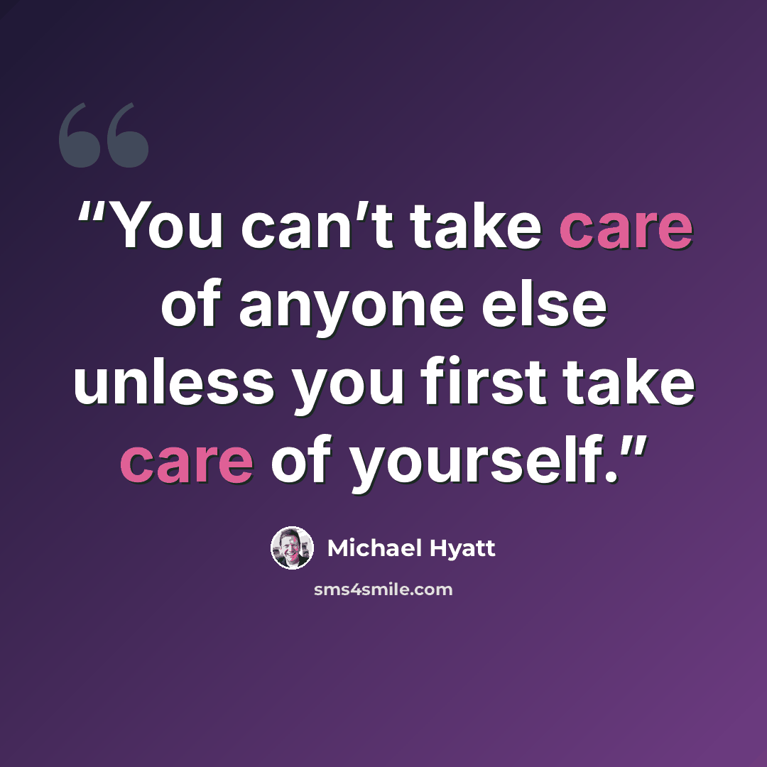 “You can’t take care of anyone else unless you first take care of yourself.” quote by Michael Hyatt