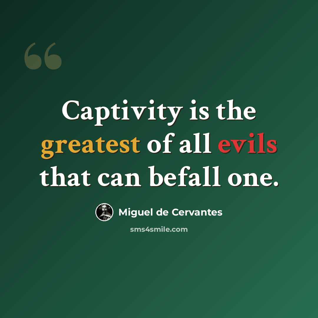 “Captivity is the greatest of all evils that can befall one.” quote by Miguel de Cervantes