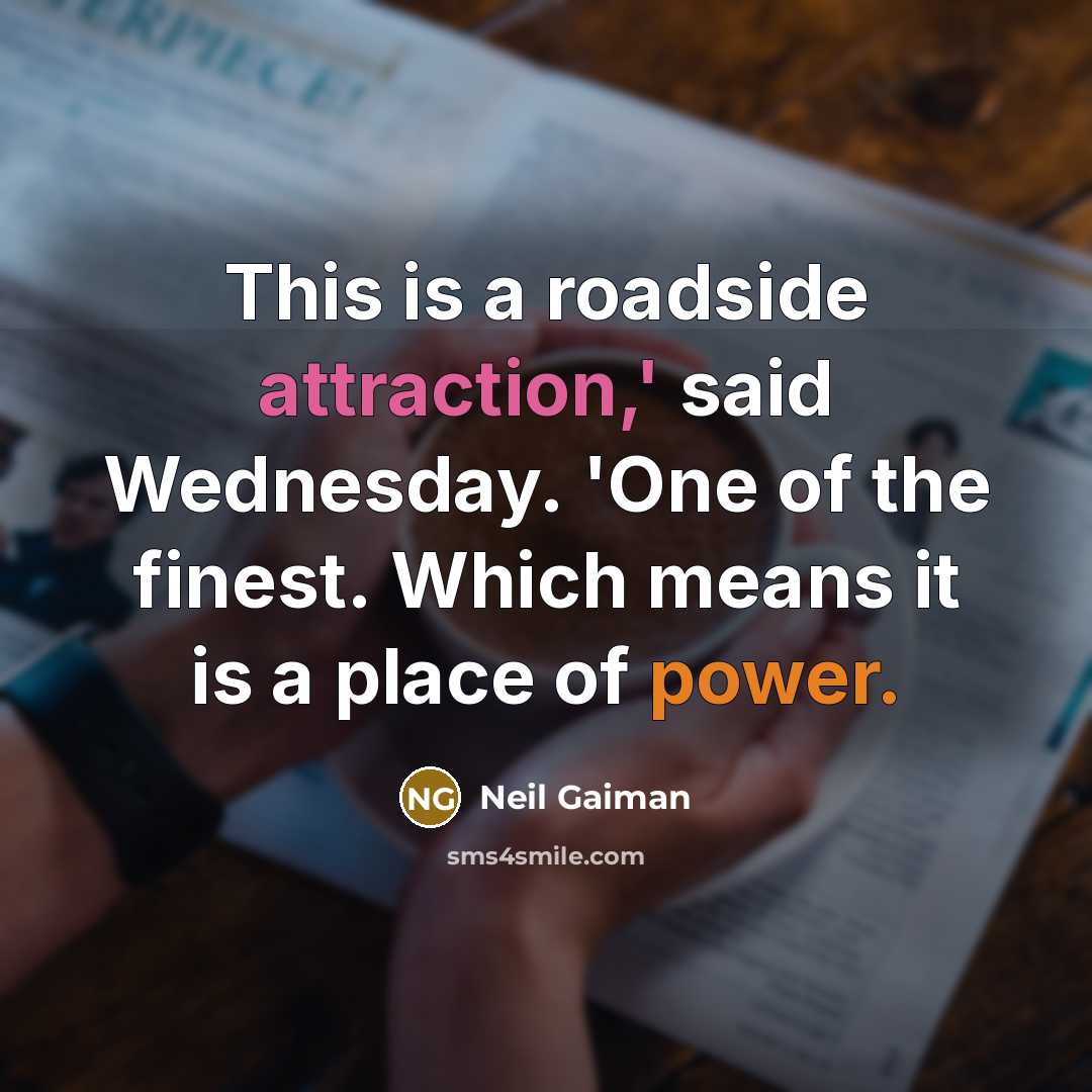 “This is a roadside attraction,' said Wednesday. 'One of the finest. Which means it is a place of power.” quote by Neil Gaiman