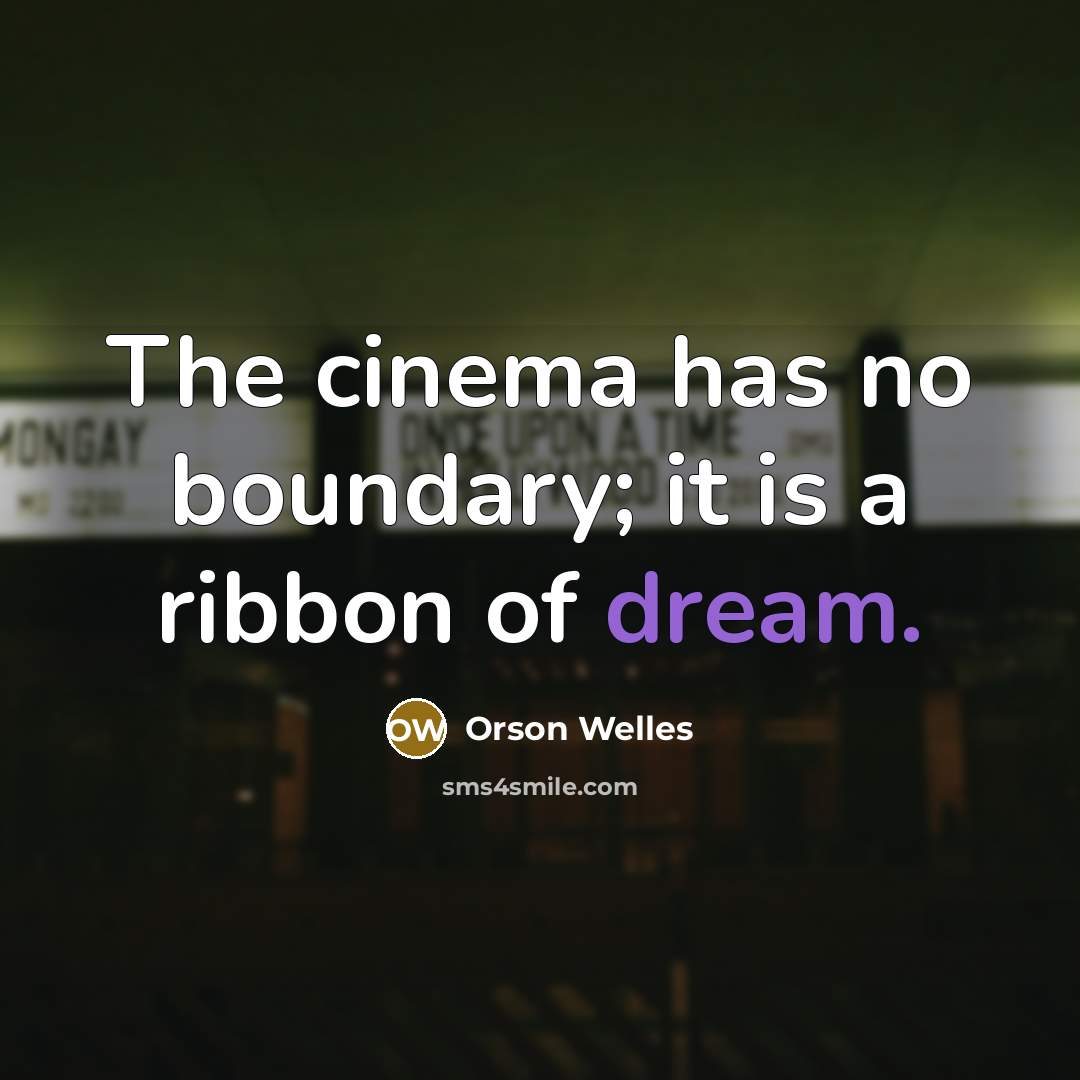 “The cinema has no boundary; it is a ribbon of dream.” quote by Orson Welles