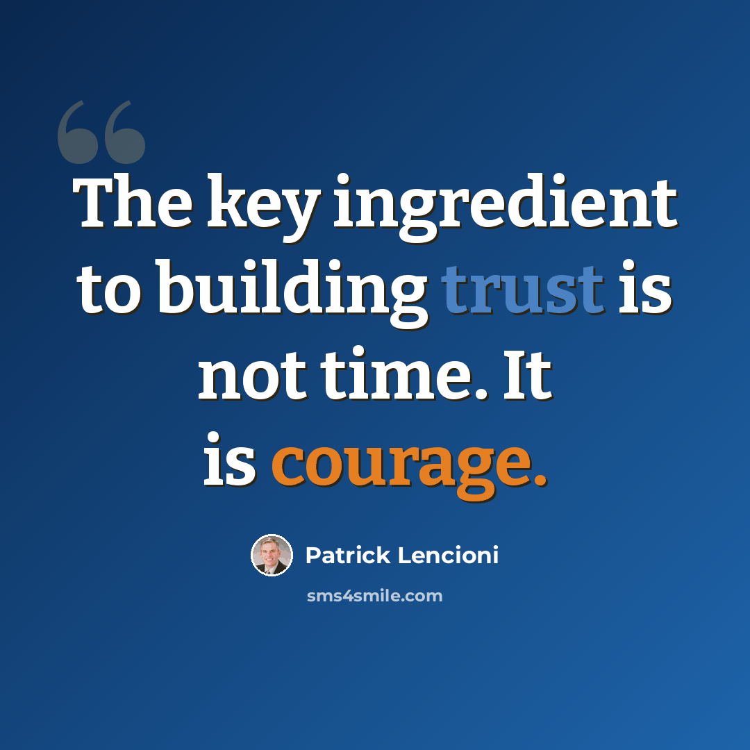 “The key ingredient to building trust is not time. It is courage.” quote by Patrick Lencioni