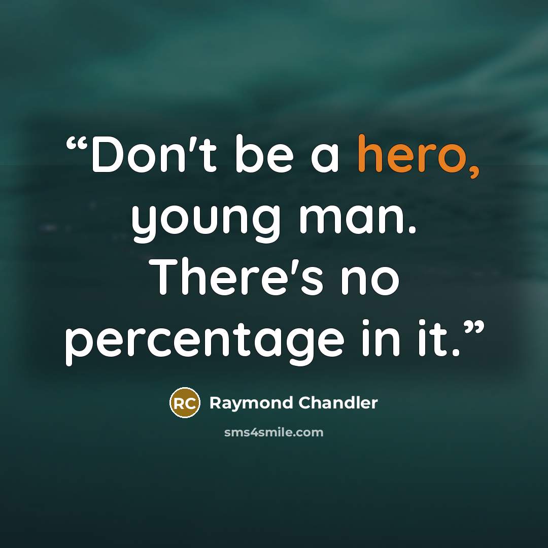 “Don't be a hero, young man. There's no percentage in it.” quote by Raymond Chandler