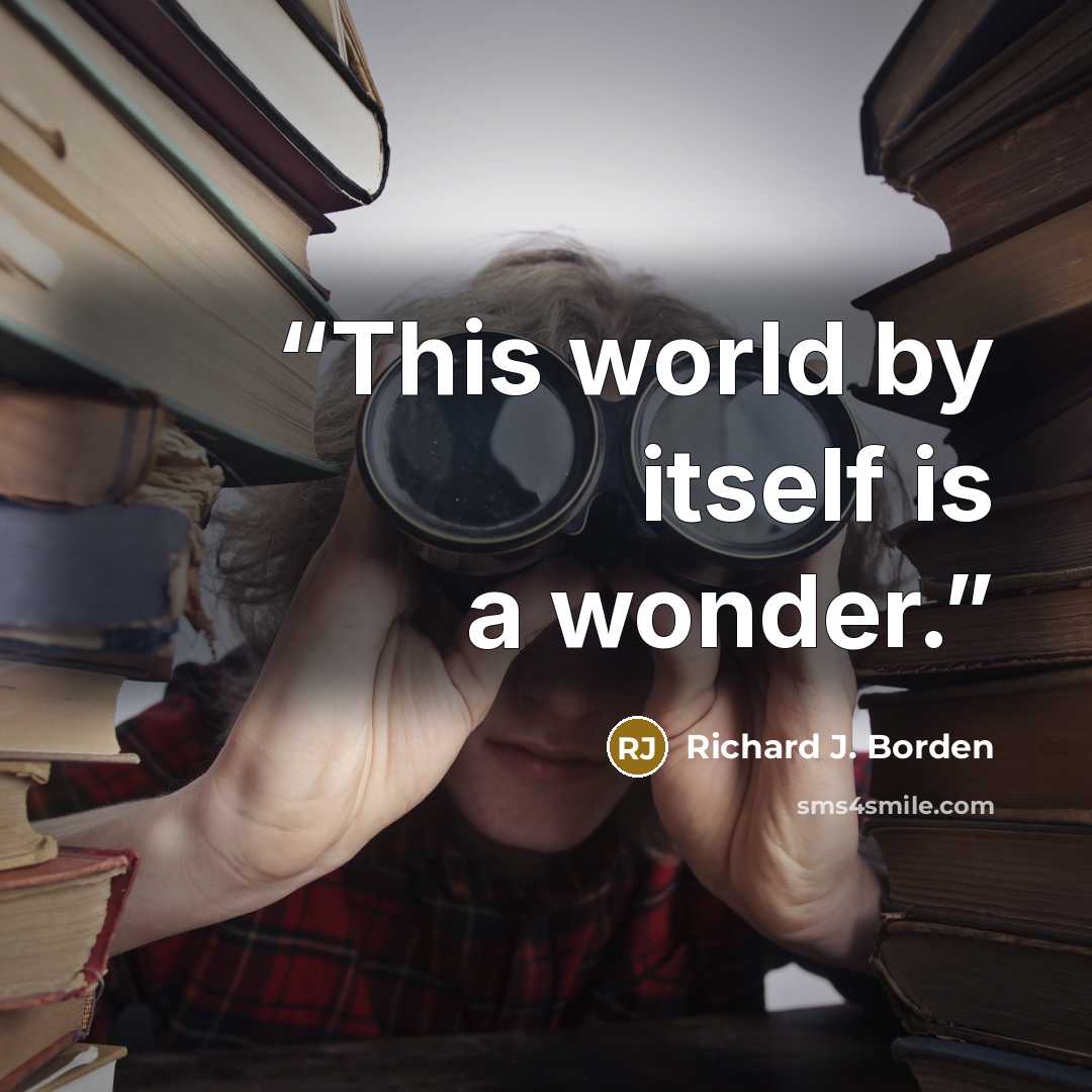 “This world by itself is a wonder.” quote by Richard J. Borden