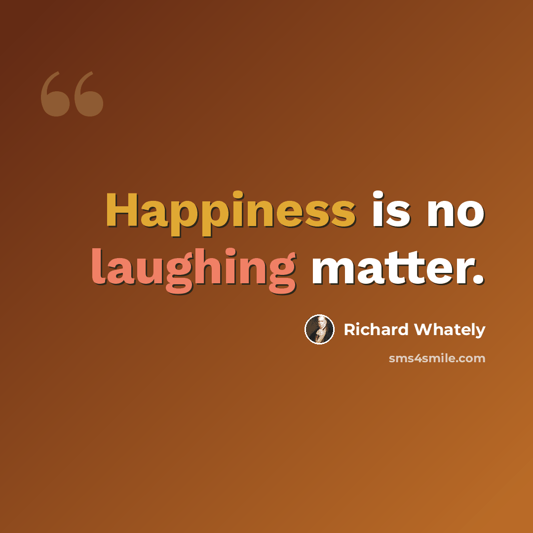 “Happiness is no laughing matter.” quote by Richard Whately