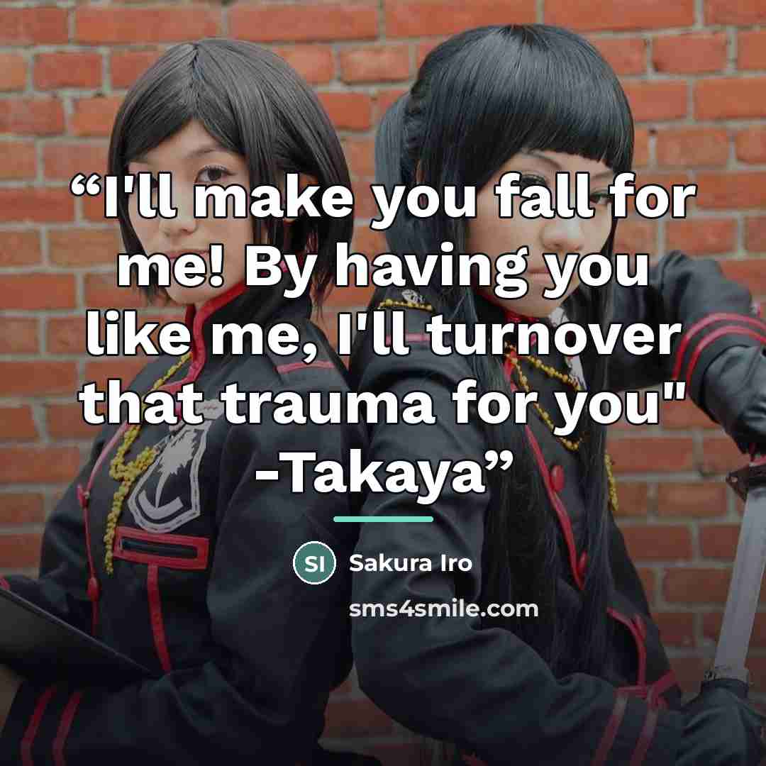 “I'll make you fall for me! By having you like me, I'll turnover that trauma for you" -Takaya” quote by Sakura Iro