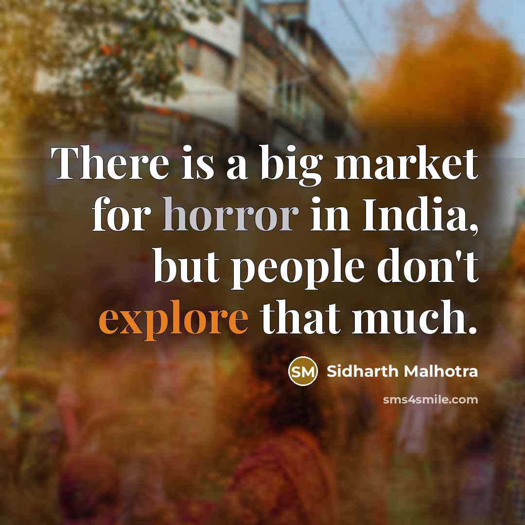 “There is a big market for horror in India, but people don't explore that much.” quote by Sidharth Malhotra