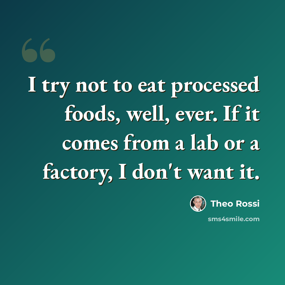 “I try not to eat processed foods, well, ever. If it comes from a lab or a factory, I don't want it.” quote by Theo Rossi