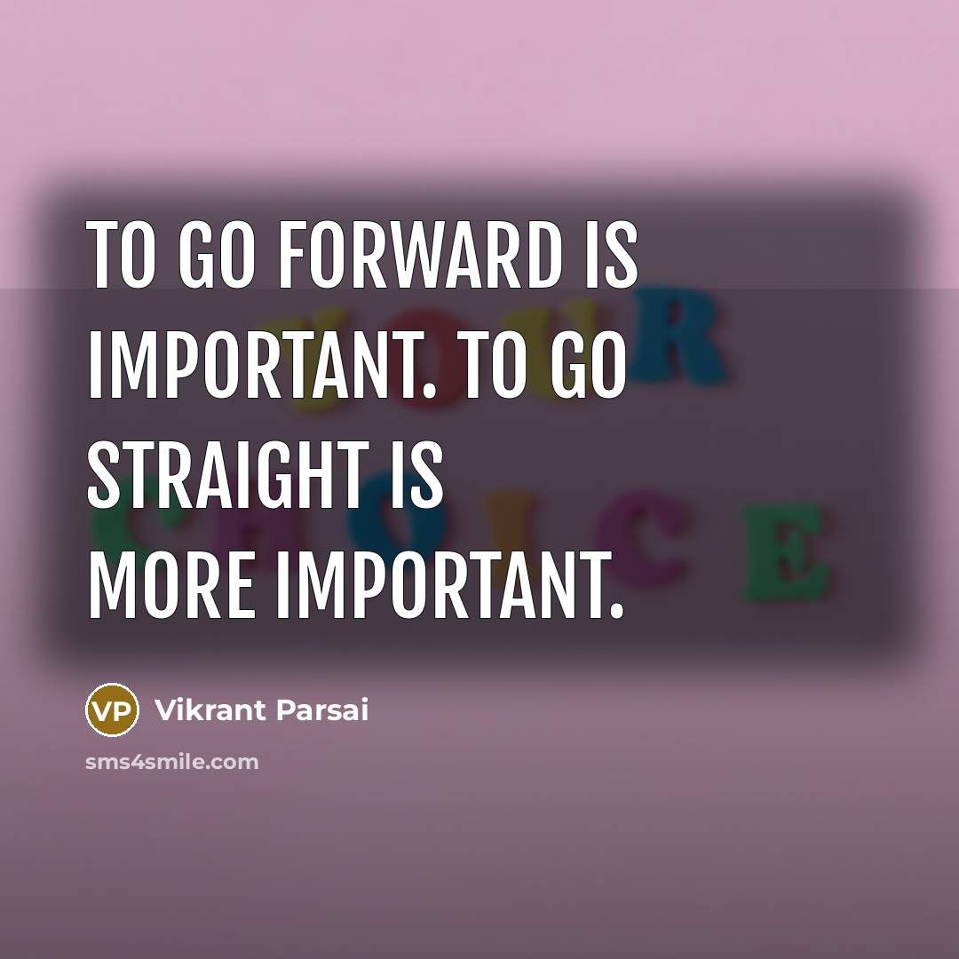 “To go forward is important. To go straight is more important.” quote by Vikrant Parsai