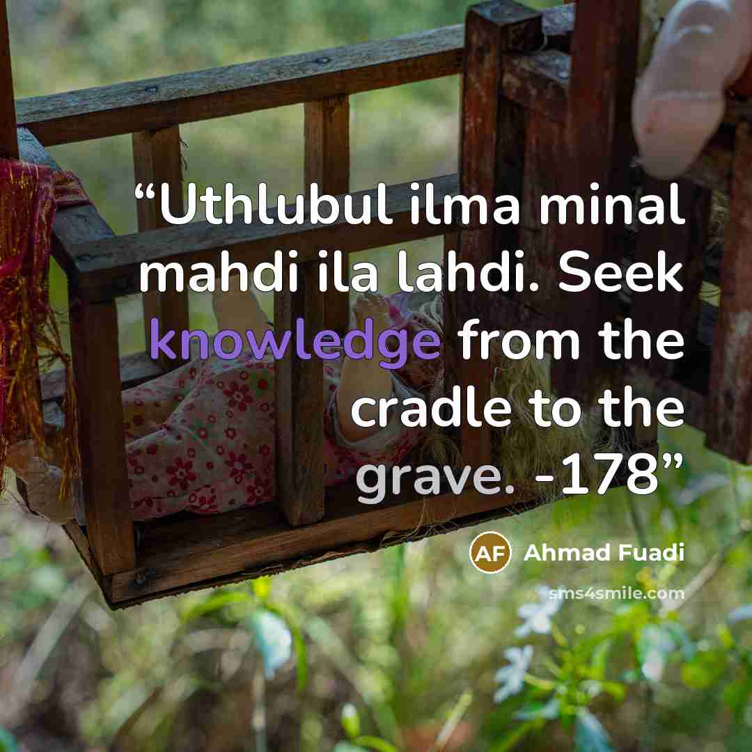 “Uthlubul ilma minal mahdi ila lahdi. Seek knowledge from the cradle to the grave. -178” quote by Ahmad Fuadi