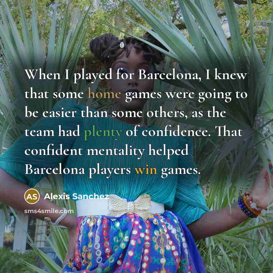 “When I played for Barcelona, I knew that some home games were going to be easier than some others, as the team had plenty of confidence. That confident mentality helped Barcelona players win games.” quote by Alexis Sanchez