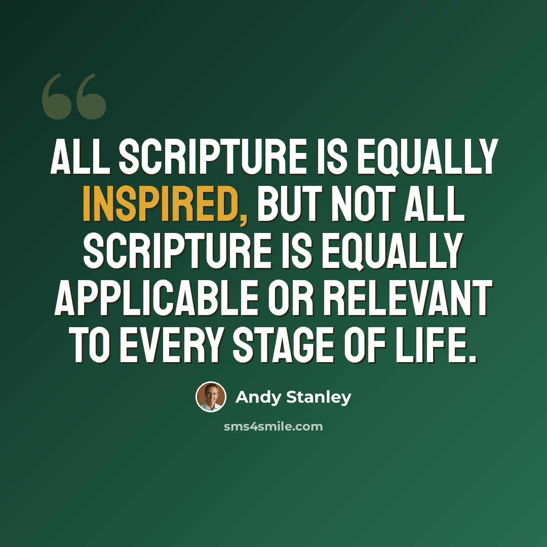 “All Scripture is equally inspired, but not all Scripture is equally applicable or relevant to every stage of life.” quote by Andy Stanley