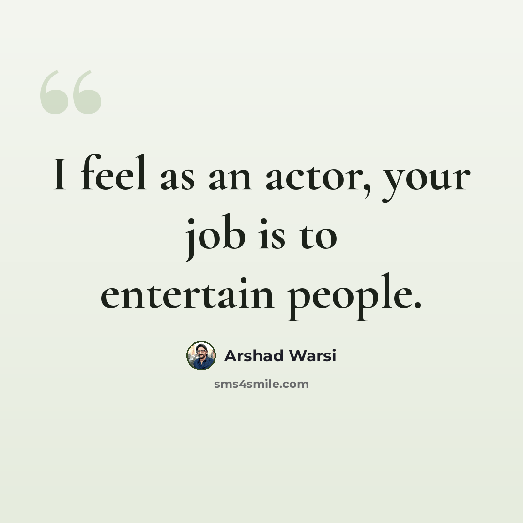 “I feel as an actor, your job is to entertain people.” quote by Arshad Warsi