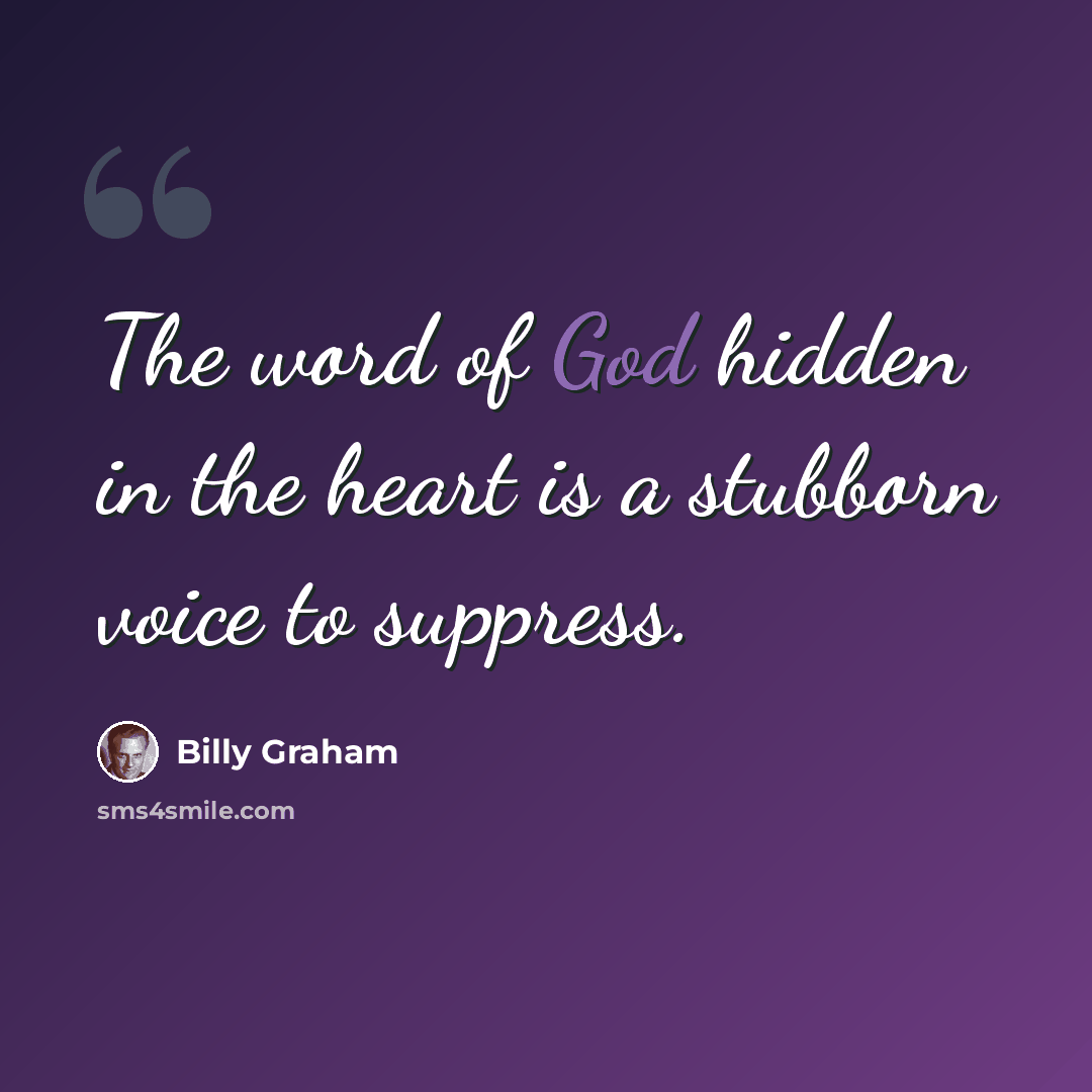 “The word of God hidden in the heart is a stubborn voice to suppress.” quote by Billy Graham