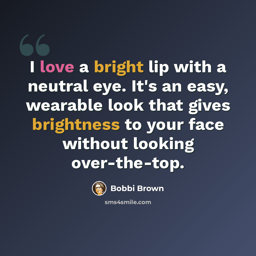 “I love a bright lip with a neutral eye. It's an easy, wearable look that gives brightness to your face without looking over-the-top.” quote by Bobbi Brown