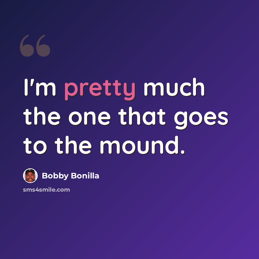 “I'm pretty much the one that goes to the mound.” quote by Bobby Bonilla