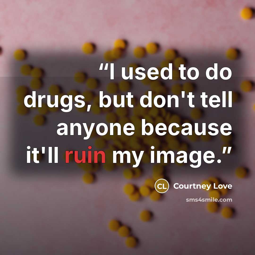 “I used to do drugs, but don't tell anyone because it'll ruin my image.” quote by Courtney Love