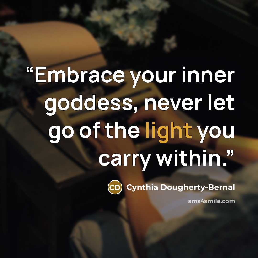“Embrace your inner goddess, never let go of the light you carry within.” quote by Cynthia Dougherty-Bernal