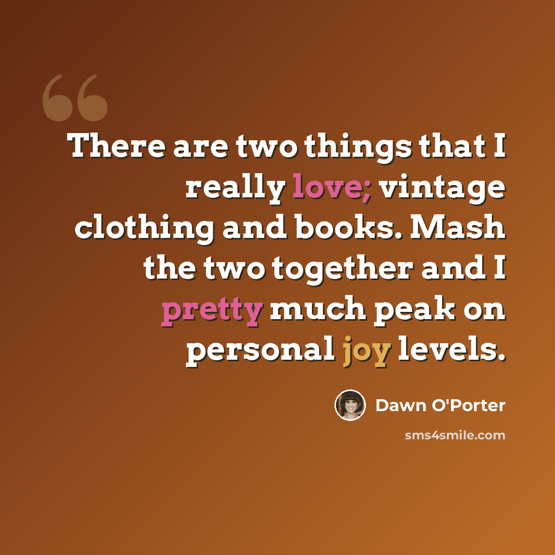 “There are two things that I really love; vintage clothing and books. Mash the two together and I pretty much peak on personal joy levels.” quote by Dawn O'Porter