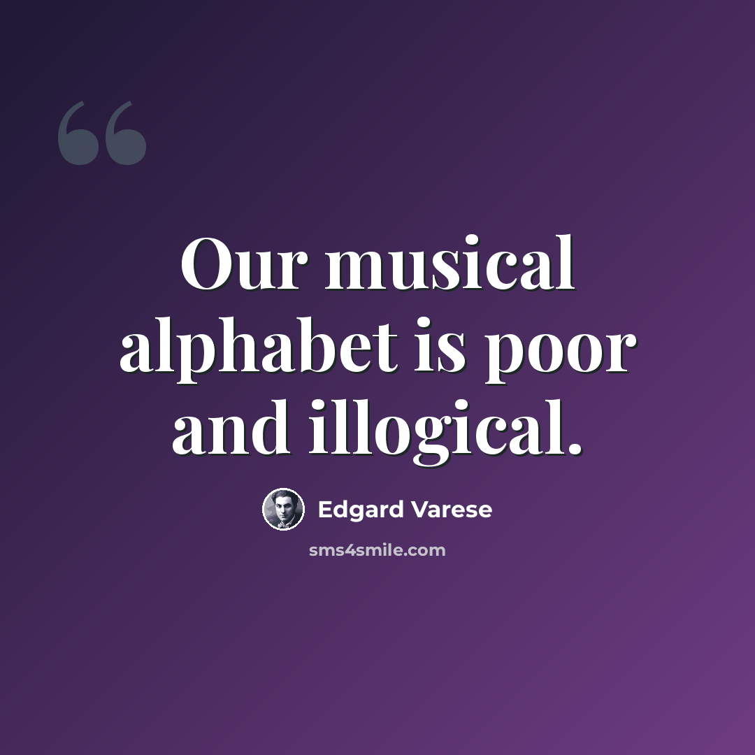 “Our musical alphabet is poor and illogical.” quote by Edgard Varese