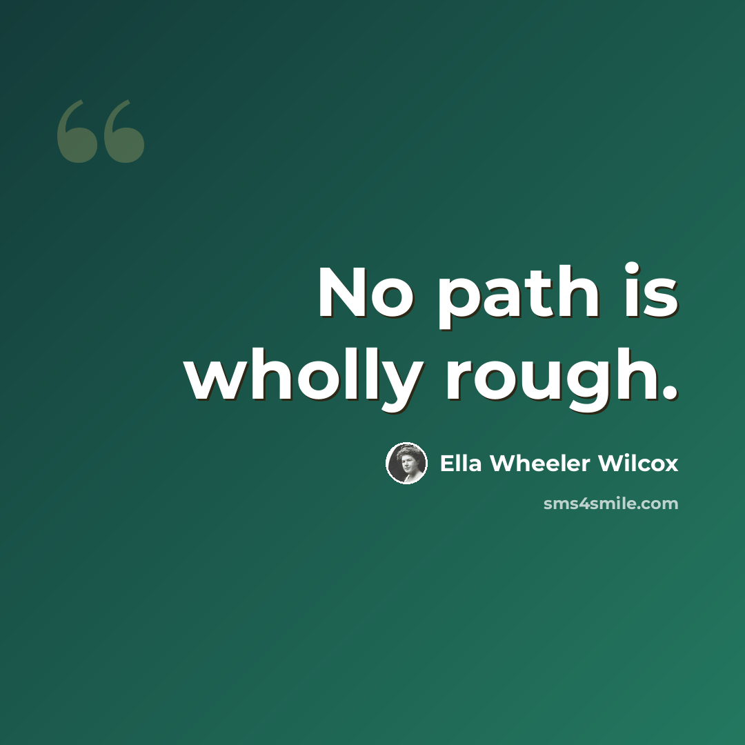 “No path is wholly rough.” quote by Ella Wheeler Wilcox