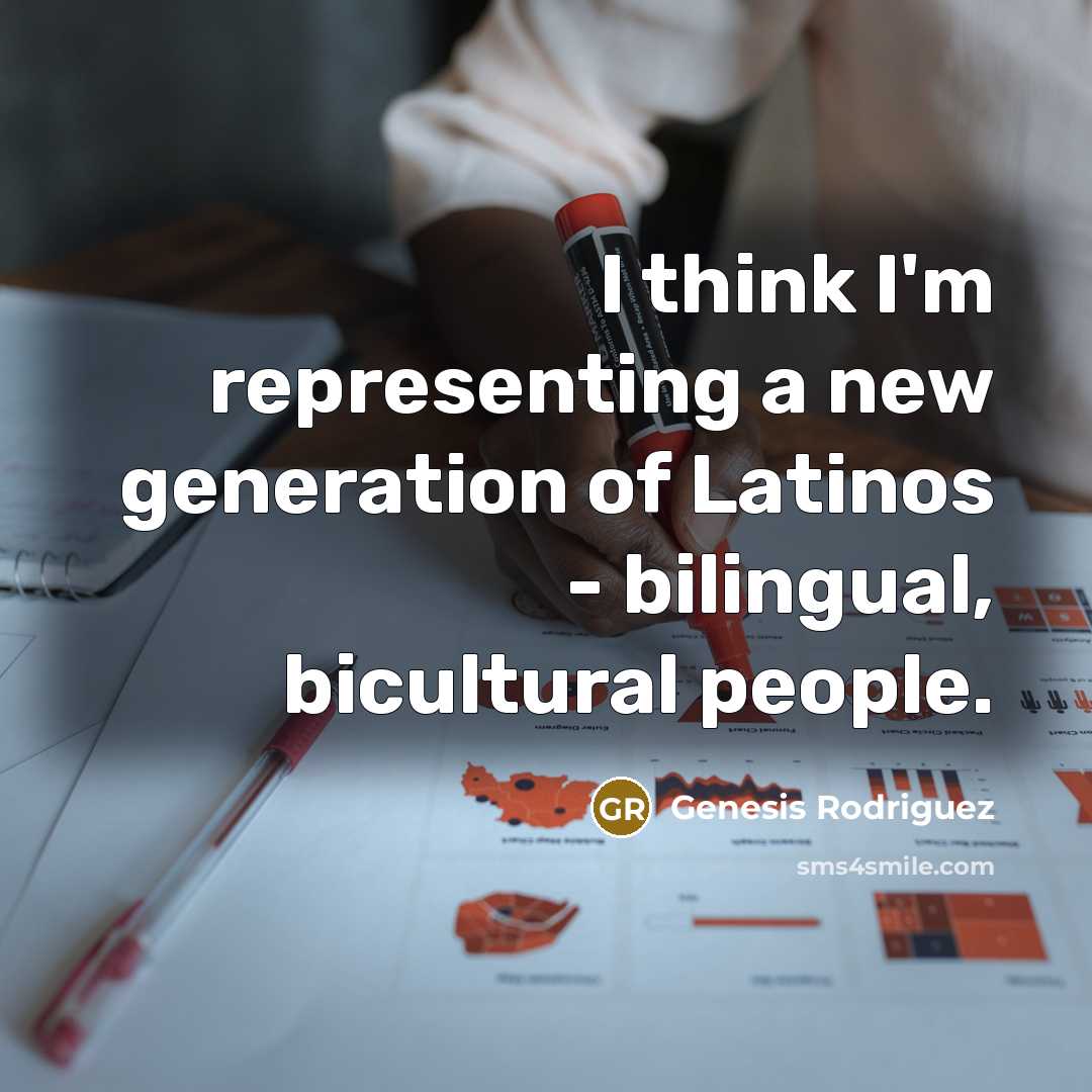 “I think I'm representing a new generation of Latinos - bilingual, bicultural people.” quote by Genesis Rodriguez
