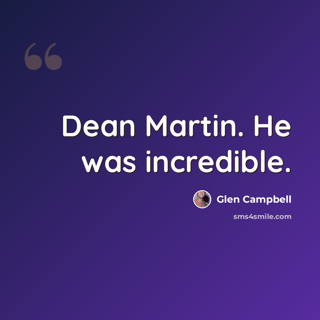 “Dean Martin. He was incredible.” quote by Glen Campbell