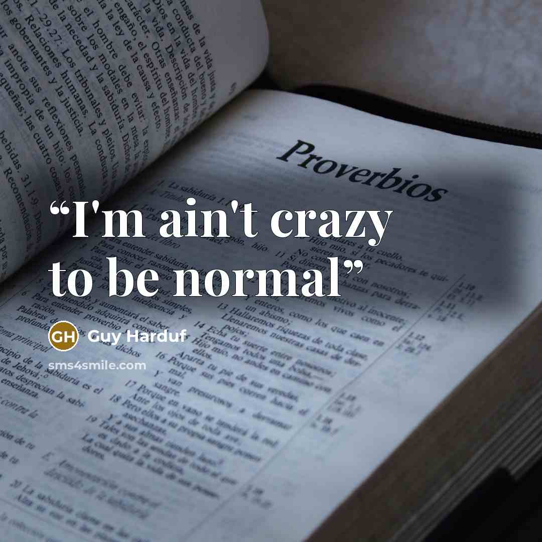 “I'm ain't crazy to be normal” quote by Guy Harduf