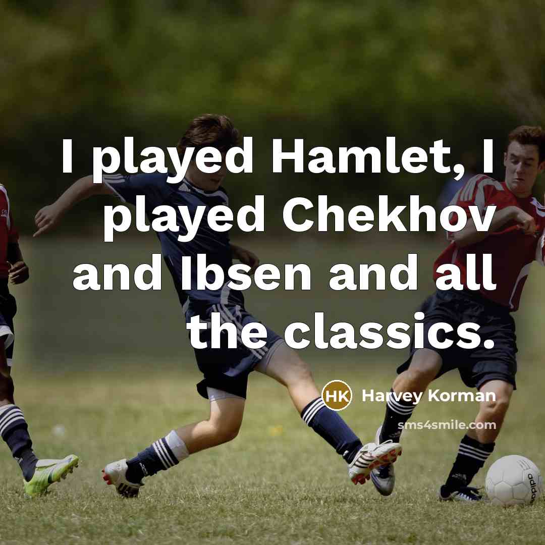 “I played Hamlet, I played Chekhov and Ibsen and all the classics.” quote by Harvey Korman
