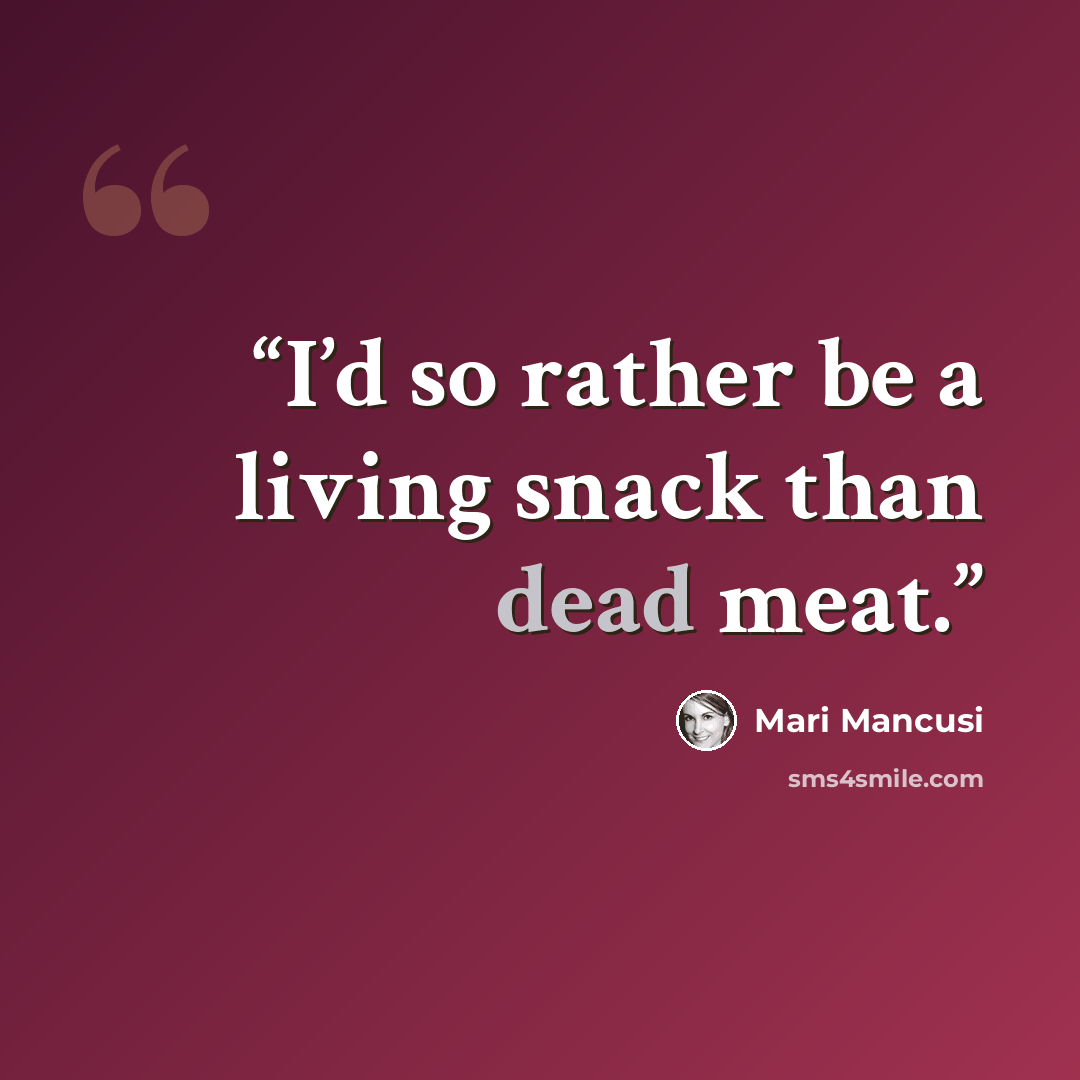 “I’d so rather be a living snack than dead meat.” quote by Mari Mancusi