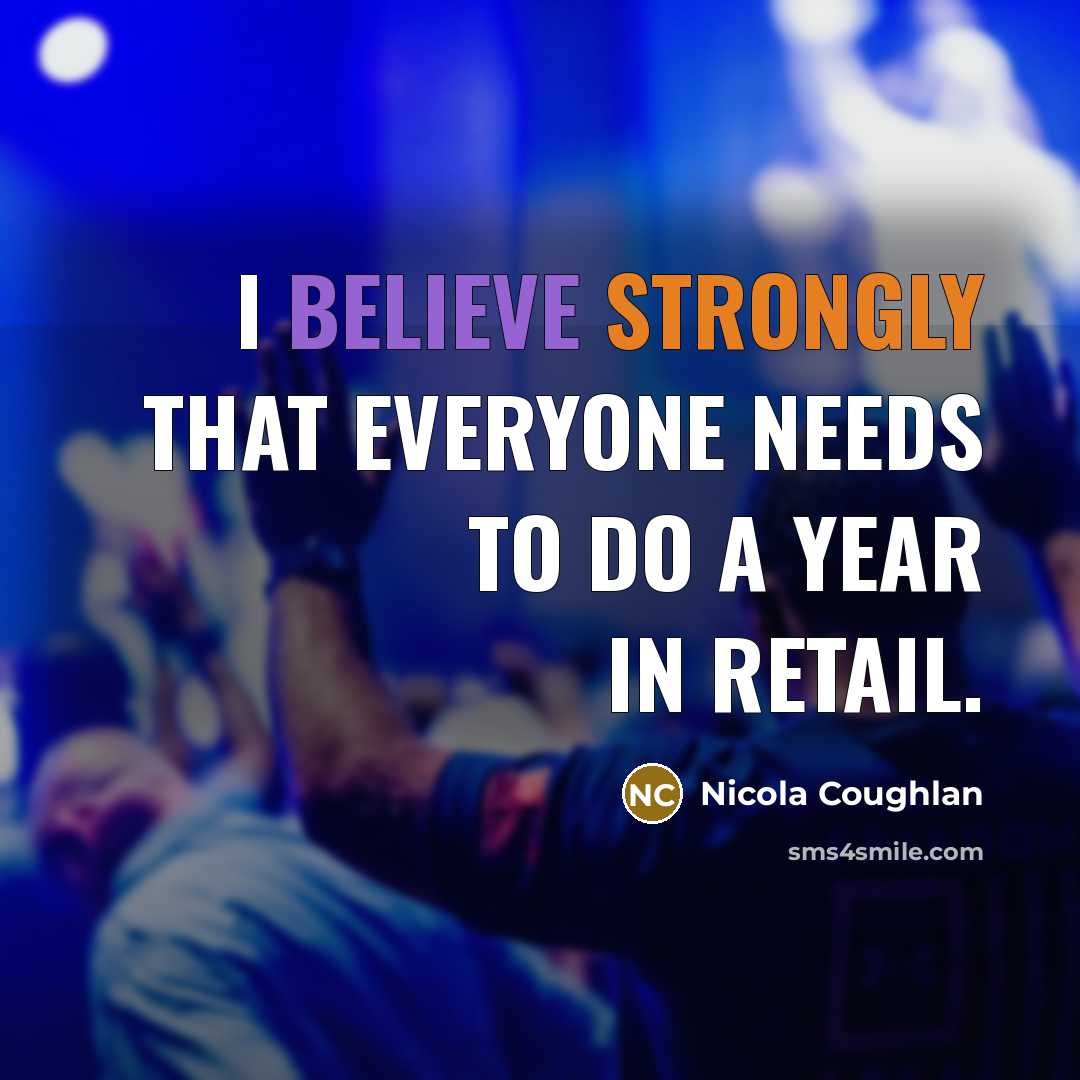 “I believe strongly that everyone needs to do a year in retail.” quote by Nicola Coughlan