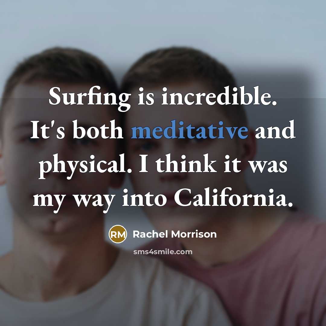 “Surfing is incredible. It's both meditative and physical. I think it was my way into California.” quote by Rachel Morrison