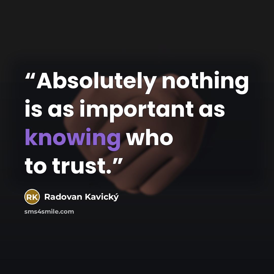 “Absolutely nothing is as important as knowing who to trust.” quote by Radovan Kavický