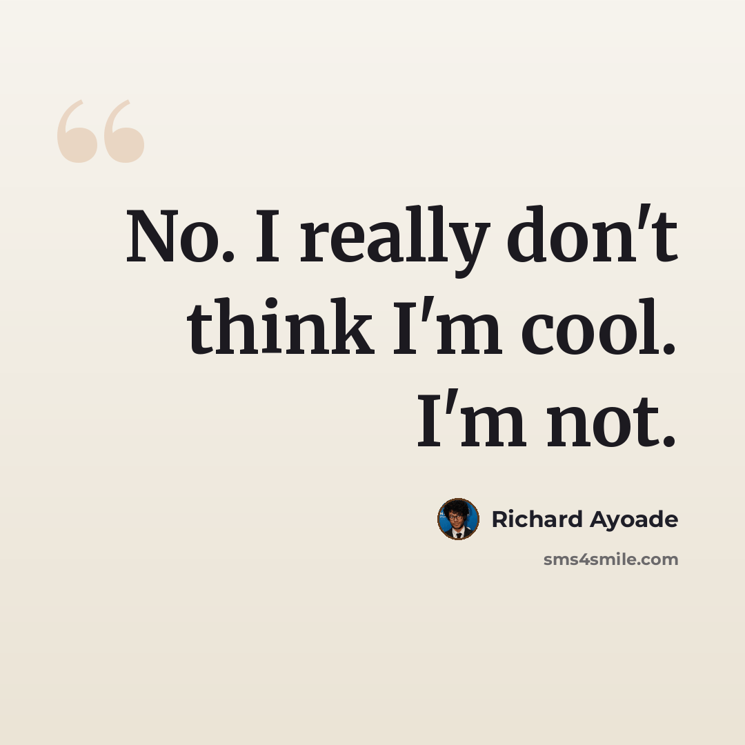 “No. I really don't think I'm cool. I'm not.” quote by Richard Ayoade