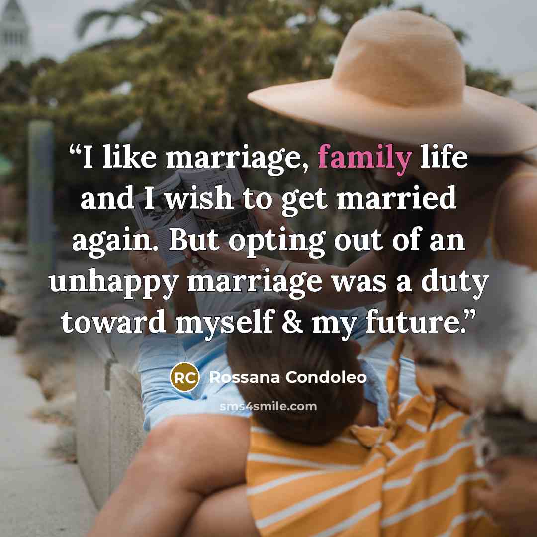“I like marriage, family life and I wish to get married again. But opting out of an unhappy marriage was a duty toward myself & my future.” quote by Rossana Condoleo