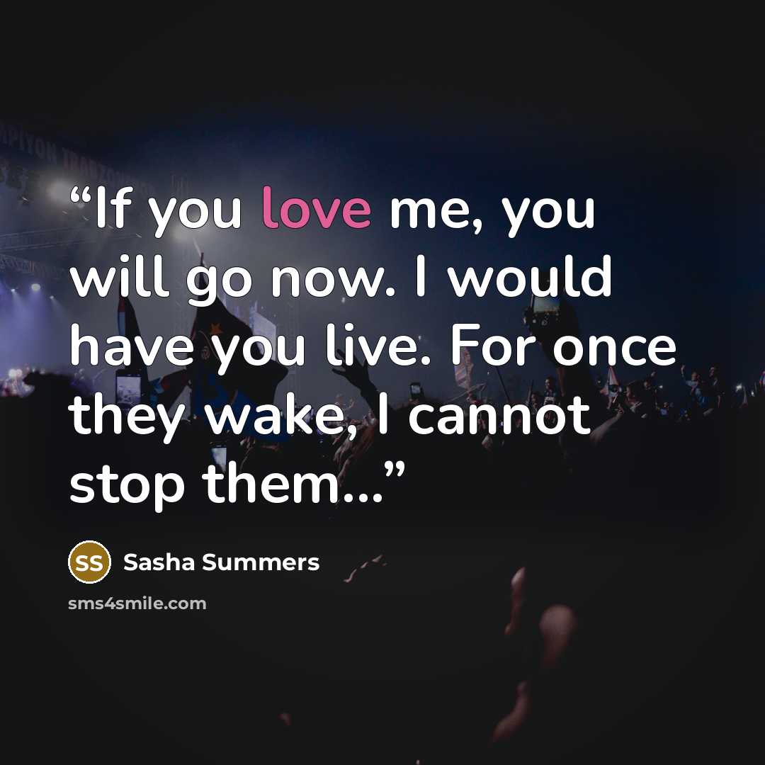 “If you love me, you will go now. I would have you live. For once they wake, I cannot stop them...” quote by Sasha Summers
