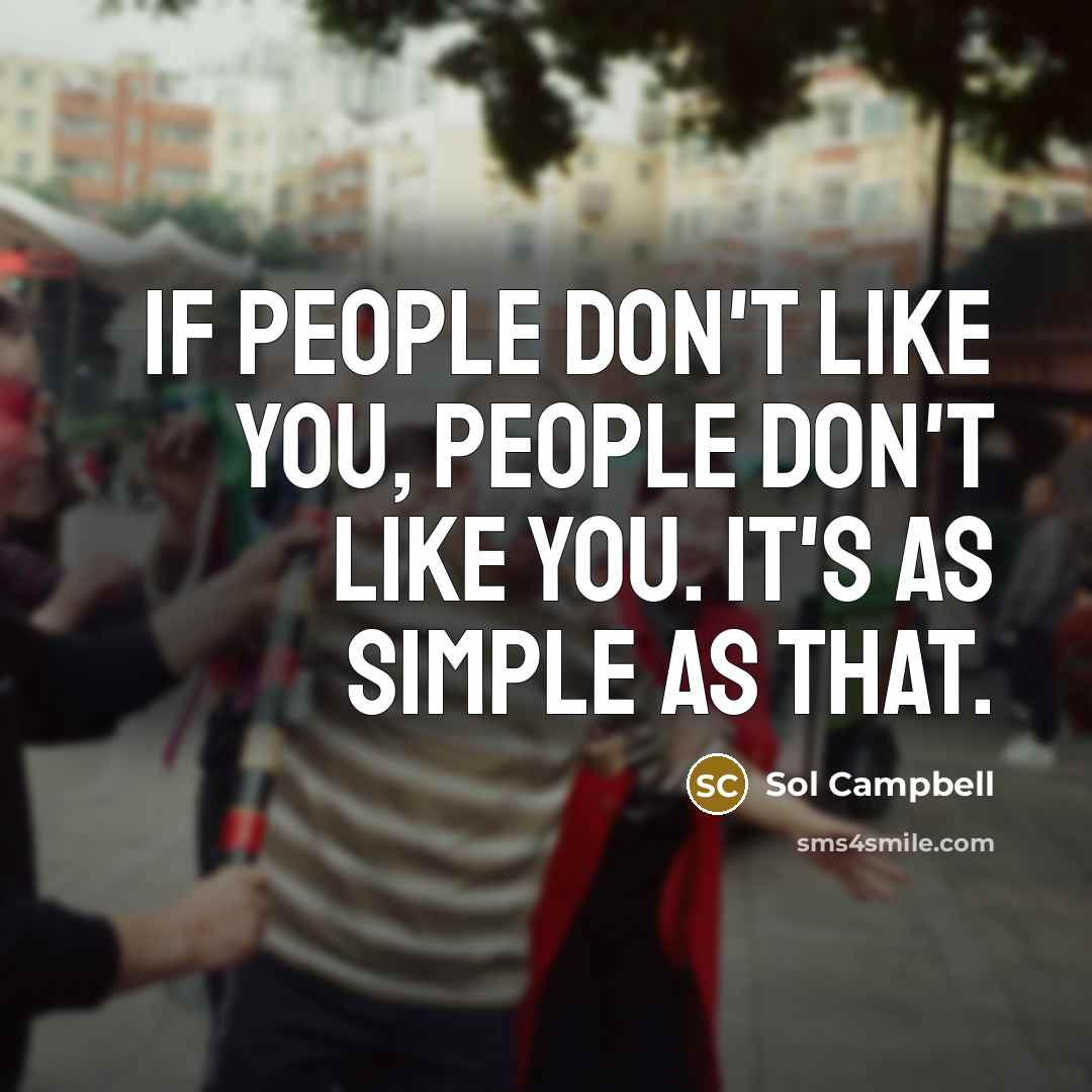 “If people don't like you, people don't like you. It's as simple as that.” quote by Sol Campbell