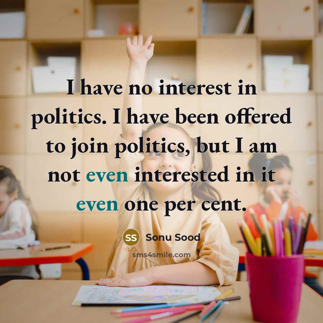 “I have no interest in politics. I have been offered to join politics, but I am not even interested in it even one per cent.” quote by Sonu Sood